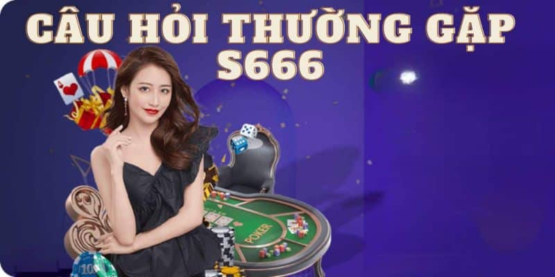 Một số câu hỏi thường gặp về sân chơi trực tuyến S666